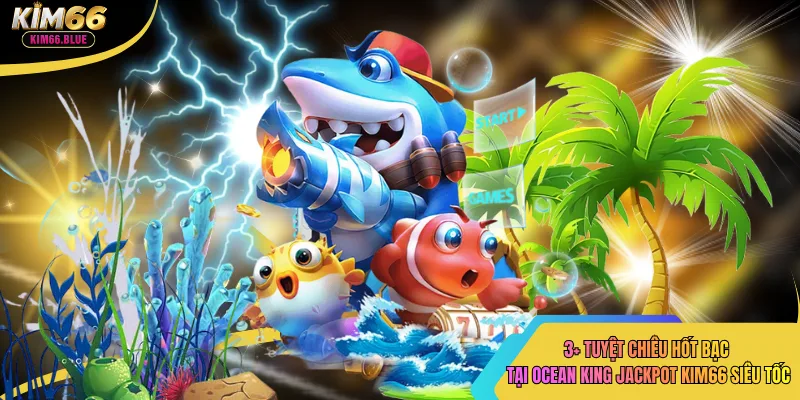 3+ tuyệt chiêu hốt bạc tại ocean king jackpot kim66 siêu tốc