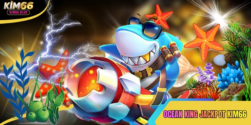 Cách Chinh Phục Ocean King Jackpot Kim66 Rinh Thưởng Lớn