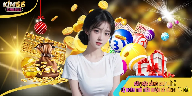 Cấp bậc càng cao thì tỷ lệ hoàn trả tiền cược sẽ càng hấp dẫn