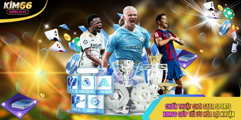 Chiến thuật chơi saba sports kim66 giúp tối ưu hóa lợi nhuận