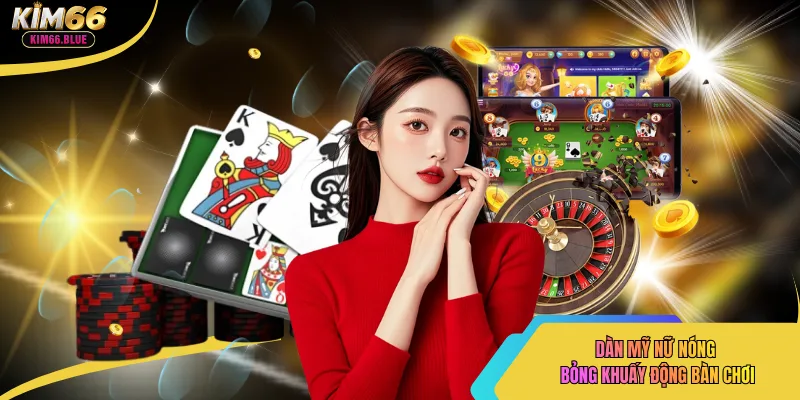 Dàn mỹ nữ nóng bỏng khuấy động bàn chơi