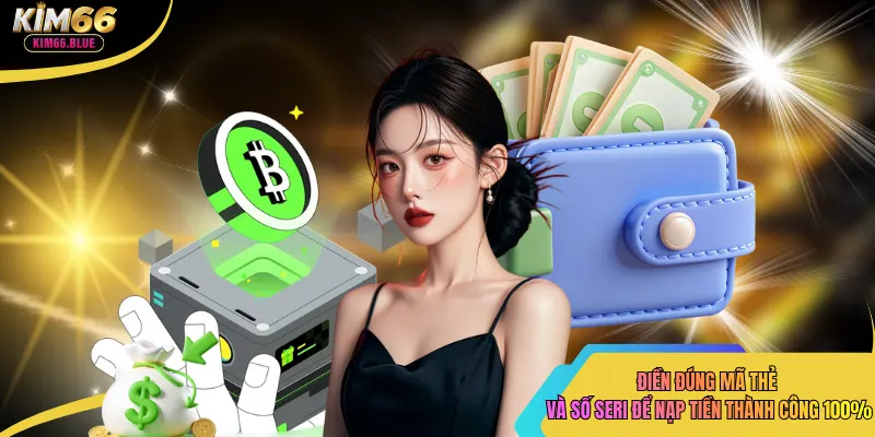 Điền đúng mã thẻ và số seri để nạp tiền thành công 100%
