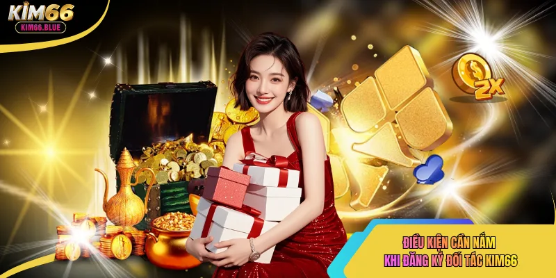 Điều kiện cần nắm khi đăng ký đối tác kim66