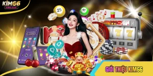 Giới Thiệu Kim66 - Thương Hiệu Cá Cược Uy Tín Nhất Hiện Nay