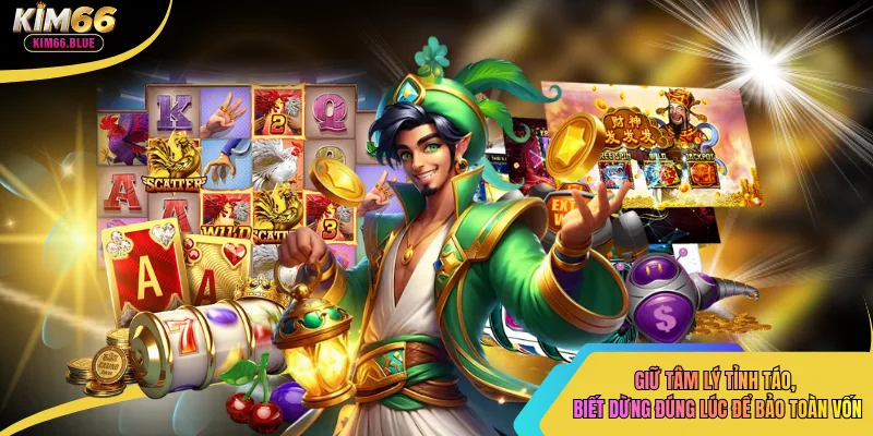 Giữ tâm lý tỉnh táo, biết dừng đúng lúc để bảo toàn vốn