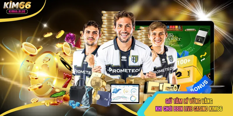 Giữ tâm lý vững vàng khi chơi bbin live casino kim66 