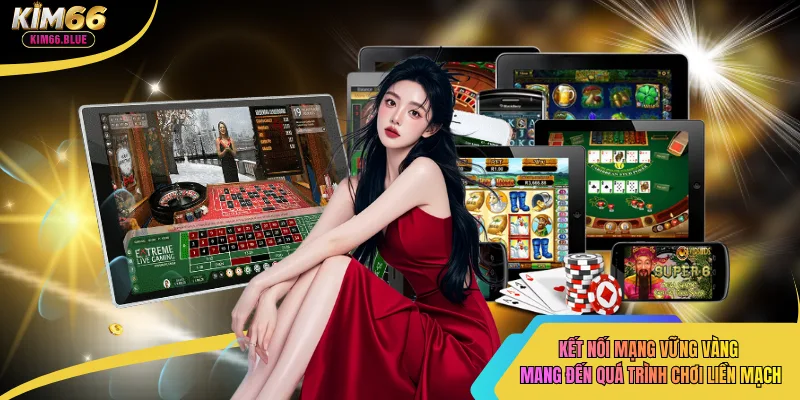 Kết nối mạng vững vàng mang đến quá trình chơi liền mạch