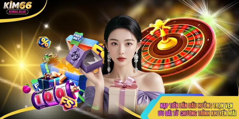 Nạp tiền lần đầu hưởng trọn vẹn ưu đãi từ chương trình khuyến mãi