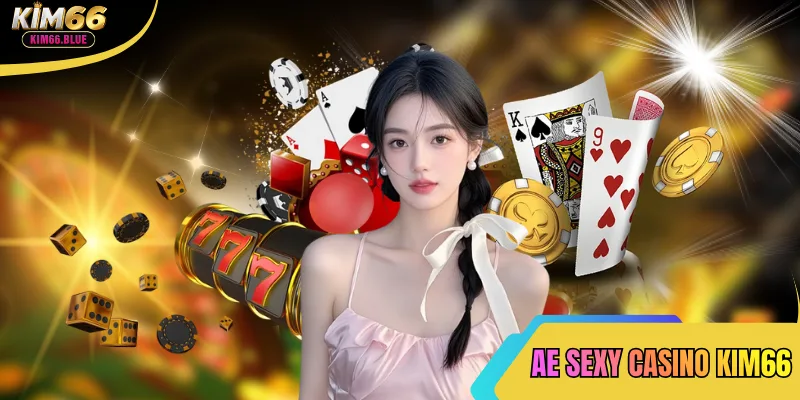 Tham Gia AE Sexy Casino Kim66 Tặng Code Tân Thủ Siêu Vip