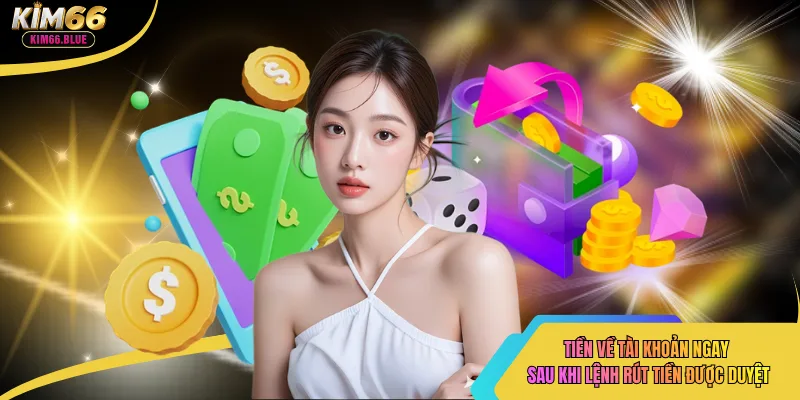 Tiền về tài khoản ngay sau khi lệnh rút tiền được duyệt